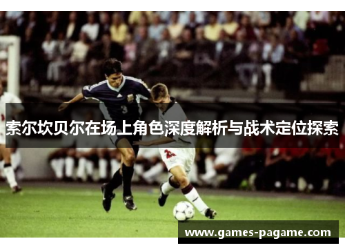 索尔坎贝尔在场上角色深度解析与战术定位探索