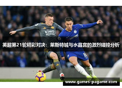 英超第21轮精彩对决：莱斯特城与水晶宫的激烈碰撞分析