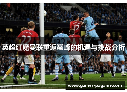 英超红魔曼联重返巅峰的机遇与挑战分析