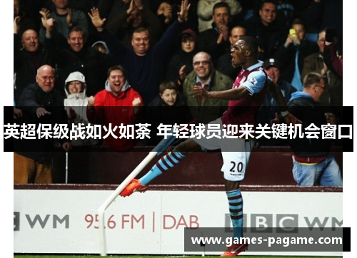 英超保级战如火如荼 年轻球员迎来关键机会窗口