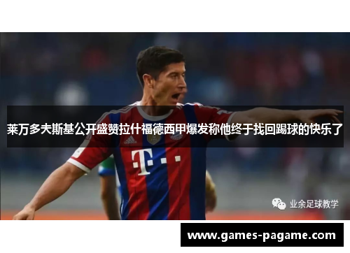 莱万多夫斯基公开盛赞拉什福德西甲爆发称他终于找回踢球的快乐了