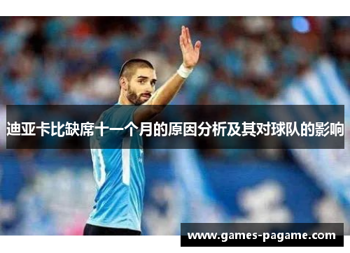 迪亚卡比缺席十一个月的原因分析及其对球队的影响 迪亚卡比缺席十一个月的原因分析及其对球队的影响