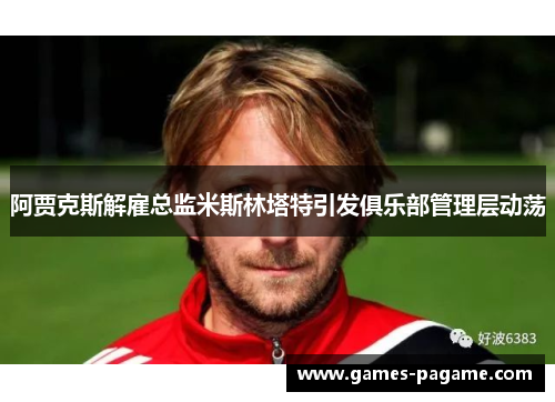 阿贾克斯解雇总监米斯林塔特引发俱乐部管理层动荡 阿贾克斯解雇总监米斯林塔特引发俱乐部管理层动荡